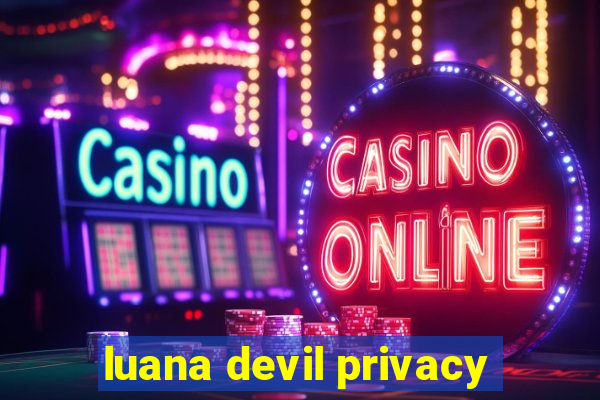 luana devil privacy